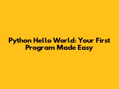 Python Hello World: Your First Program Made Easy