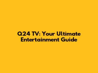 Q24 TV: Your Ultimate Entertainment Guide