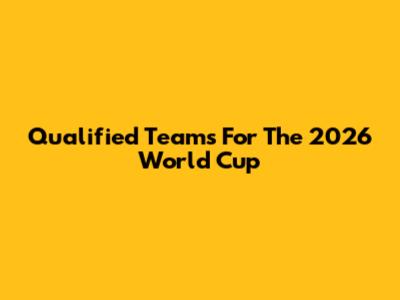 Qualified Teams For The 2026 World Cup