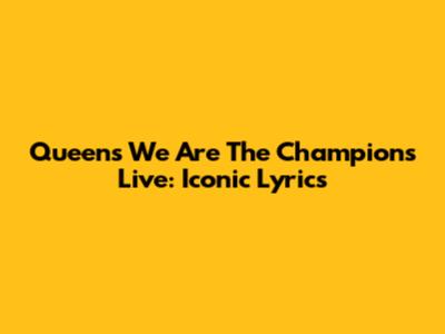 Queen's "We Are The Champions" Live: Iconic Lyrics