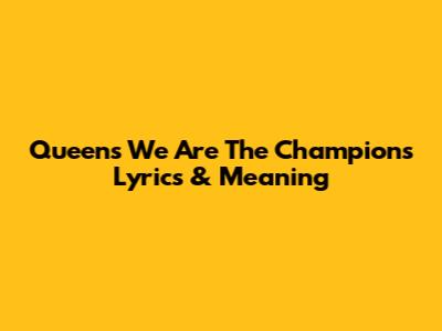 Queen's "We Are The Champions" Lyrics & Meaning