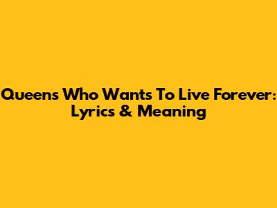 Queen's "Who Wants To Live Forever": Lyrics & Meaning