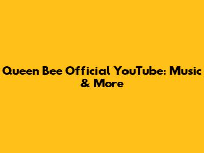 Queen Bee Official YouTube: Music & More