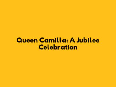 Queen Camilla: A Jubilee Celebration