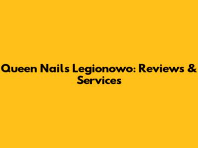 Queen Nails Legionowo: Reviews & Services