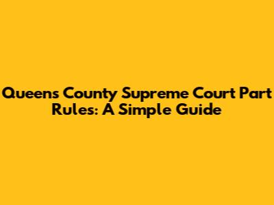 Queens County Supreme Court Part Rules: A Simple Guide