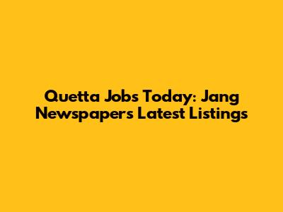 Quetta Jobs Today: Jang Newspaper's Latest Listings