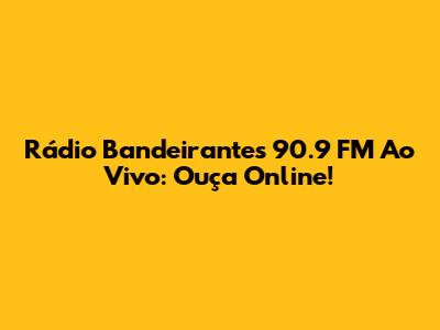 Rádio Bandeirantes 90.9 FM Ao Vivo: Ouça Online!