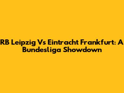 RB Leipzig Vs Eintracht Frankfurt: A Bundesliga Showdown