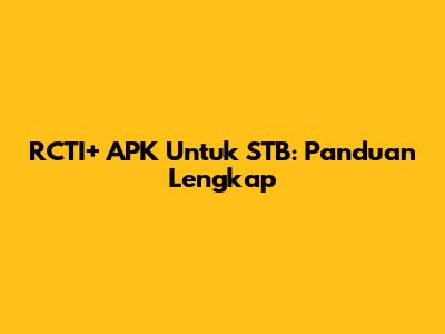 RCTI+ APK Untuk STB: Panduan Lengkap