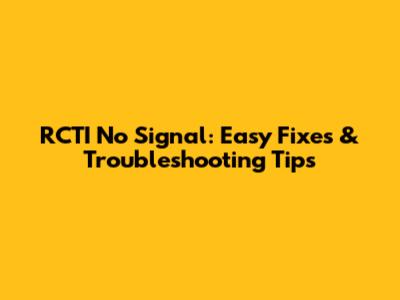 RCTI No Signal: Easy Fixes & Troubleshooting Tips