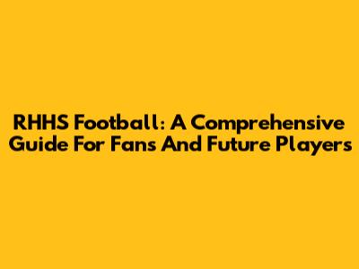 RHHS Football: A Comprehensive Guide For Fans And Future Players