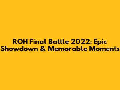 ROH Final Battle 2022: Epic Showdown & Memorable Moments