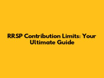 RRSP Contribution Limits: Your Ultimate Guide