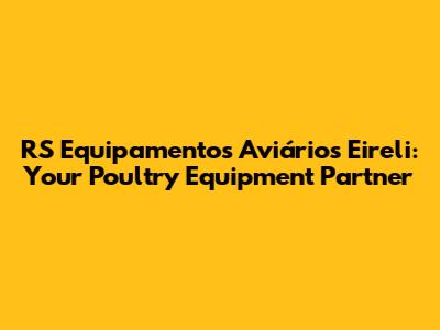 RS Equipamentos Aviários Eireli: Your Poultry Equipment Partner