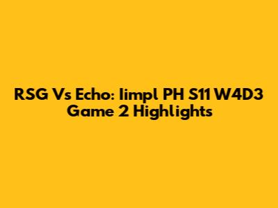 RSG Vs Echo: Iimpl PH S11 W4D3 Game 2 Highlights