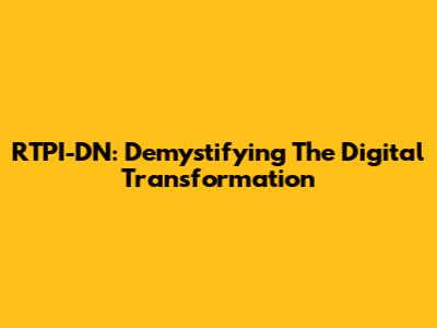 RTPI-DN: Demystifying The Digital Transformation