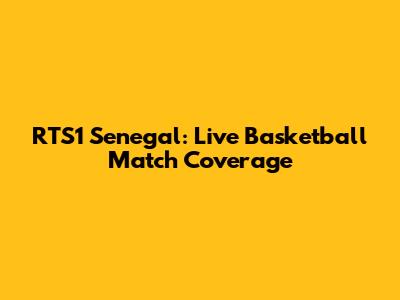 RTS1 Senegal: Live Basketball Match Coverage