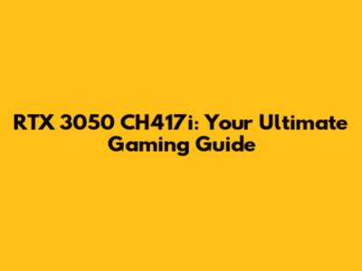 RTX 3050 CH417i: Your Ultimate Gaming Guide