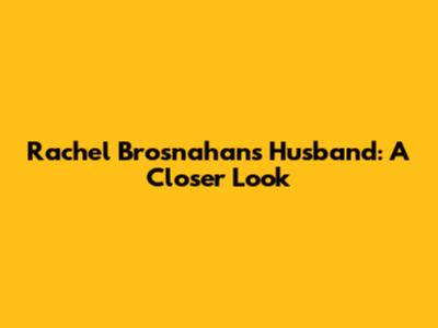 Rachel Brosnahan's Husband: A Closer Look