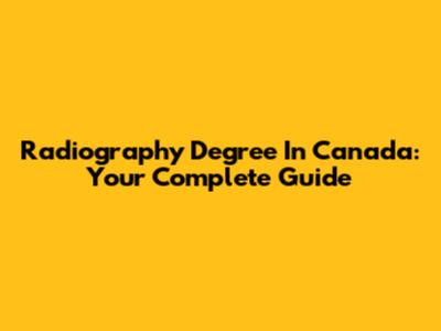 Radiography Degree In Canada: Your Complete Guide