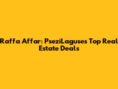 Raffa Affar: PseziLaguse's Top Real Estate Deals