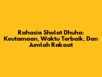 Rahasia Sholat Dhuha: Keutamaan, Waktu Terbaik, Dan Jumlah Rakaat