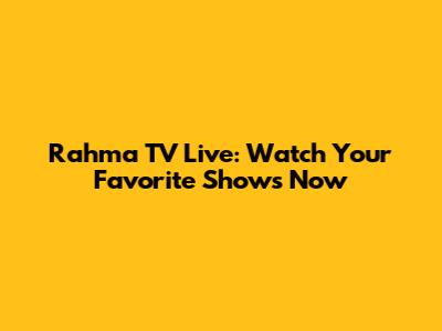 Rahma TV Live: Watch Your Favorite Shows Now