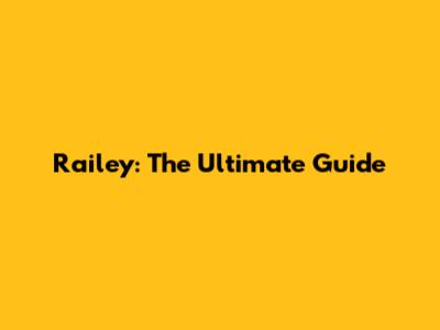 Railey: The Ultimate Guide