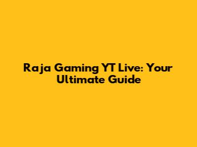 Raja Gaming YT Live: Your Ultimate Guide
