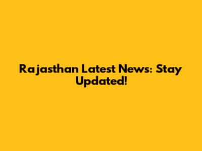 Rajasthan Latest News: Stay Updated!