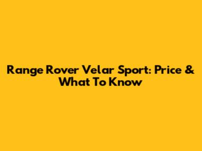 Range Rover Velar Sport: Price & What To Know