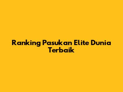 Ranking Pasukan Elite Dunia Terbaik