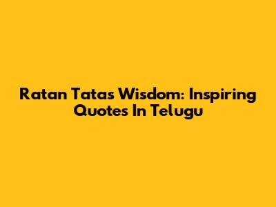 Ratan Tata's Wisdom: Inspiring Quotes In Telugu