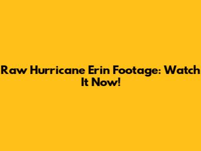 Raw Hurricane Erin Footage: Watch It Now!
