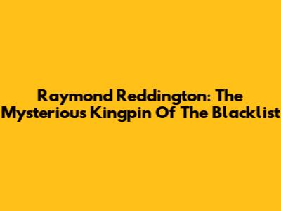 Raymond Reddington: The Mysterious Kingpin Of 'The Blacklist'