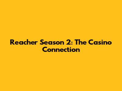 Reacher Season 2: The Casino Connection