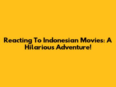 Reacting To Indonesian Movies: A Hilarious Adventure!