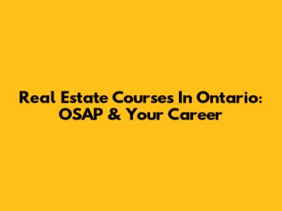 Real Estate Courses In Ontario: OSAP & Your Career