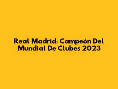 Real Madrid: Campeón Del Mundial De Clubes 2023