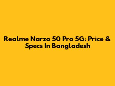 Realme Narzo 50 Pro 5G: Price & Specs In Bangladesh