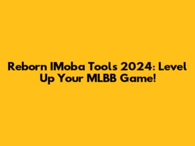 Reborn IMoba Tools 2024: Level Up Your MLBB Game!