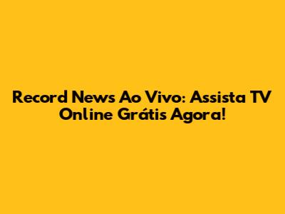 Record News Ao Vivo: Assista TV Online Grátis Agora!