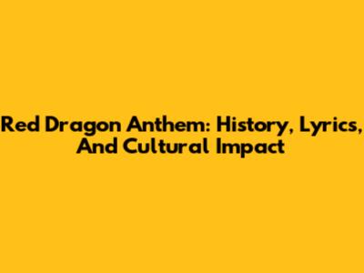 Red Dragon Anthem: History, Lyrics, And Cultural Impact