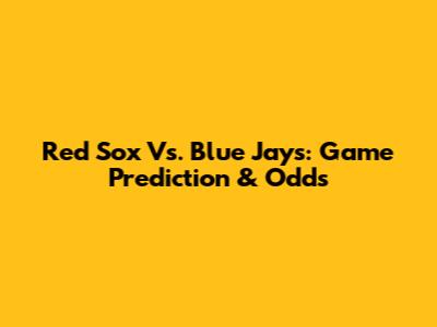 Red Sox Vs. Blue Jays: Game Prediction & Odds