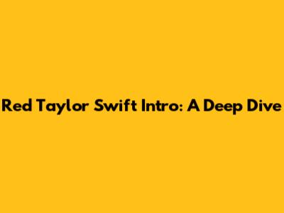 Red Taylor Swift Intro: A Deep Dive