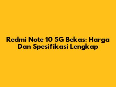Redmi Note 10 5G Bekas: Harga Dan Spesifikasi Lengkap