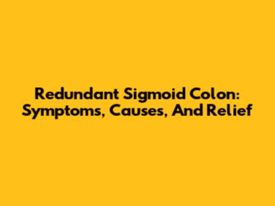 Redundant Sigmoid Colon: Symptoms, Causes, And Relief