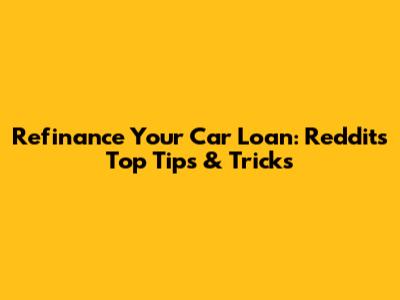 Refinance Your Car Loan: Reddit's Top Tips & Tricks