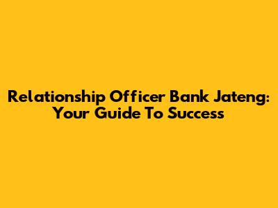 Relationship Officer Bank Jateng: Your Guide To Success